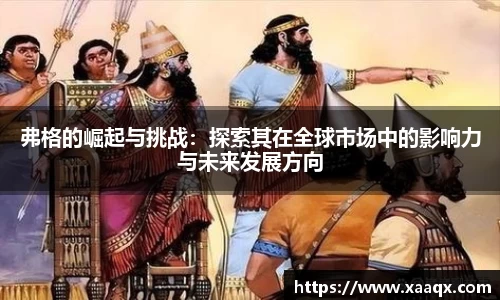 弗格的崛起与挑战：探索其在全球市场中的影响力与未来发展方向