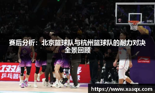 赛后分析：北京篮球队与杭州篮球队的耐力对决全景回顾