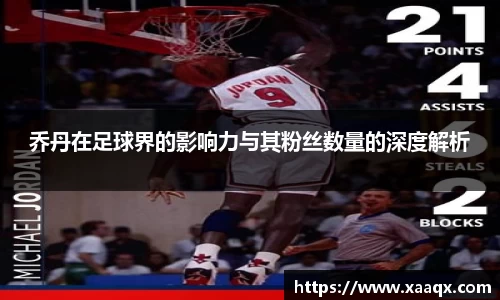 乔丹在足球界的影响力与其粉丝数量的深度解析